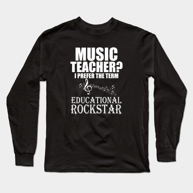 Music Teacher I prefer the term Educational Rockstar Long Sleeve T-Shirt by KC Happy Shop